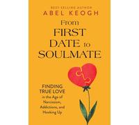 From First Date to Soulmate: Finding True Love in the Age of Narcissism, Addictions, and Hooking Up