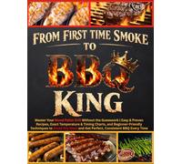 From First Smoke to BBQ King: Master Your Wood Pellet Grill Without the Guesswork | Easy & Proven Recipes, Exact Temperature & Timing Charts, and ... and Get Perfect,Consistent BBQ Every Time