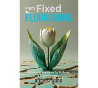 From Fixed To Flourishing: A Practical Workbook for Building a Growth Mindset