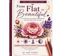From Flat to Beautiful: 13 Essential Coloring Techniques for Softness, Depth & Glow: A Practical Colored Pencil Guide for Blending, Shadows, Highlights, Layering and Color Harmony