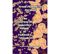 From Flawed to Formed The Journey of Imperfect people in Yahweh's Hands