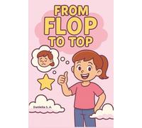 From Flop to Top: Ellie’s Self-Help Journal for Turning Mistakes into Success: Build Resilience, Confidence, and a Growth Mindset for Girls Ages 6-10