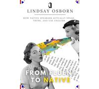 From Fluent to Native: How Native Speakers Actually Speak, Think, and Use English