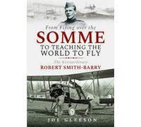 From Flying Over the Somme to Teaching the World to Fly : The Extraordinary Robert Smith-Barry