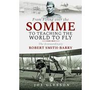 From Flying Over the Somme to Teaching the World to Fly: The Extraordinary Robert Smith-Barry