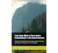 From Foggy Minds to Fierce Hearts: Perimenopause & Self-Esteem Recovery: Tools for Managing Perimenopausal Mood Swings and Rediscovering Your Inner Strength