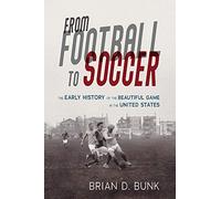 From Football to Soccer: The Early History of the Beautiful Game in the United States (Sport and Society)