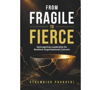 From Fragile to Fierce: Reimagining Leadership for Resilient Organisational Cultures