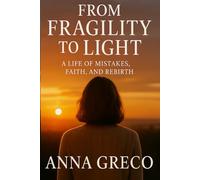 From Fragility to Light: A Life of Mistakes, Faith, and Rebirth