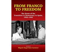 From Franco to Freedom: The Roots of the Transition to Democracy in Spain, 1962-1982 (Liverpool Studies in Spanish History)