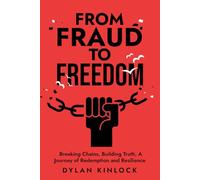 From Fraud To Freedom: Breaking Chains, Building Truth, A Journey of Redemption and Resilience