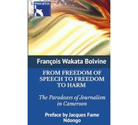 FROM FREEDOM OF SPEECH TO FREEDOM TO HARM: The Paradoxes of Journalism in Cameroon: Preface by Jacques Fame Ndongo