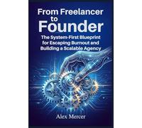 From Freelancer to Founder: The System-First Blueprint for Escaping Burnout and Building a Scalable Agency Business