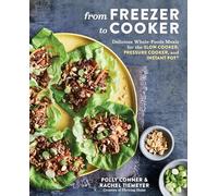 From Freezer to Cooker: 75+ Whole-Foods Freezer Meals for Slow Cookers and Instant Pots