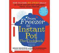 From Freezer to Instant Pot: The Cookbook: How to Cook No-Prep Meals in Your Instant Pot Straight from Your Freezer: 2 (Instant Pot Bible)