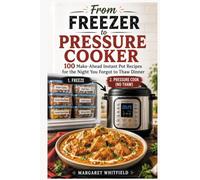 From Freezer to Pressure Cooker: 100 Make-Ahead Instant Pot Recipes for the Night You Forgot to Thaw Dinner