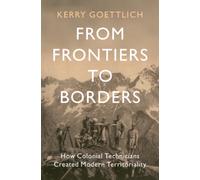 From Frontiers to Borders : How Colonial Technicians Created Modern Territoriality