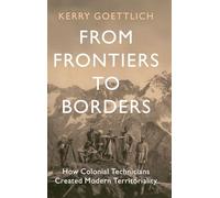 From Frontiers to Borders: How Colonial Technicians Created Modern Territoriality (LSE International Studies)
