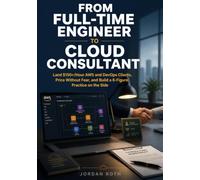 From Full-Time Engineer to Cloud Consultant: Land $150+/Hour AWS and DevOps Clients, Price Without Fear, and Build a 6-Figure Practice on the Side