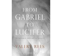 From Gabriel to Lucifer : A Cultural History of Angels