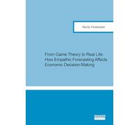 From Game Theory to Real Life: How Empathic Forecasting Affects Economic Decision-Making (Berichte aus der Psychologie)