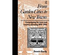 From Garden Cities to New Towns: Campaigning for Town and Country Planning 1899-1946 (Planning, History and Environment Series)