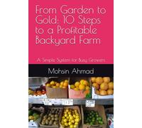 From Garden to Gold: 10 Steps to a Profitable Backyard Farm: A Simple System for Busy Growers