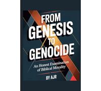 From Genesis to Genocide: An Honest Examination of Biblical Morality