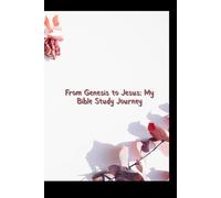 From Genesis to Jesus: My Bible Study Journey: A simple journal to help beginners navigate and process readings from the Bible.