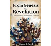 From Genesis to Revelation: God’s Sovereign Blueprint for Your Life