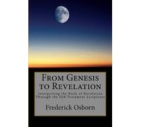 From Genesis to Revelation: Interpreting the Book of Revelation Through the Old Testament Scriptures