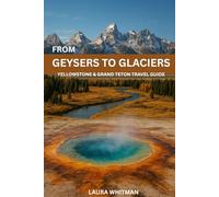 From Geysers to Glaciers: Yellowstone & Grand Teton Travel Guide