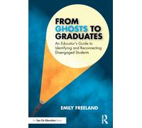 From Ghosts to Graduates : An Educator’s Guide to Identifying and Reconnecting Disengaged Students
