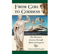 From Girl to Goddess: The Heroine's Journey Through Myth and Legend