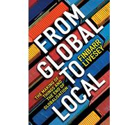 From Global To Local: The making of things and the end of globalisation
