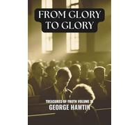 From Glory to Glory: A Christian Bible Study about The Glory of God Redemption and Renewal (Treasures of Truth Collection)