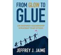 From Glow to Glue: An Inspired Leadership Strategy That Sticks