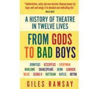 FROM GODS TO BAD BOYS: A HISTORY OF THEATRE IN TWELVE LIVES