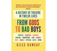 FROM GODS TO BAD BOYS: A HISTORY OF THEATRE IN TWELVE LIVES