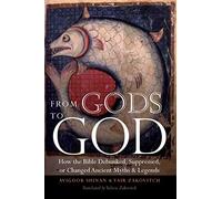 From Gods to God: How the Bible Debunked, Suppressed, or Changed Ancient Myths and Legends