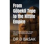 From Göbekli Tepe to the Hittite Empire: The Land of the Storm-God: The Epic History of the Hittites and Ancient Anatolia: 12 (The Complete World of Ancient Civilizations)