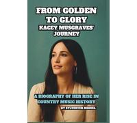 From Golden to Glory: Kacey Musgraves' Journey: A Biography of Her Rise in Country Music History