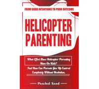 From good intentions to poor outcome: Helicopter Parenting; what effect does helicopter parenting have on kids? And can parents give up control completely without hesitation