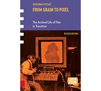 From Grain to Pixel: The Archival Life of Film in Transition: 1 (Framing Film)
