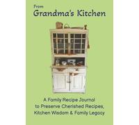 From Grandma's Kitchen: A Family Recipe Journal to Preserve Cherished Recipes, Kitchen Wisdom & Family Legacy | A Write-In Keepsake Journal to Enjoy & ... Mothers Day, Holidays or for the New Bride