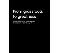 From grassroots to greatness: A coach’s journal for tracking player development and setting goals