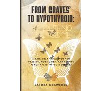 From Graves’ to Hypothyroid: The Truth No One Told Me: A Raw, Relatable Story of Healing, Hormones, and Finding Peace After Thyroid Disease