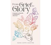 From Grief to Glory: A memoir & guide to find joy after loss