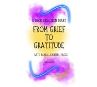 From Grief to Gratitude: A Deck Creation Diary & Journal of How I Am Healing Grief