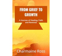 From Grief to Growth: A Journey of Healing, Faith and Renewal